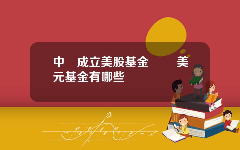 中國成立美股基金 國內美元基金有哪些
